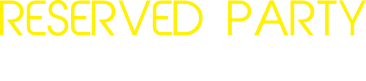 RESERVED PARTY 貸切パーティー